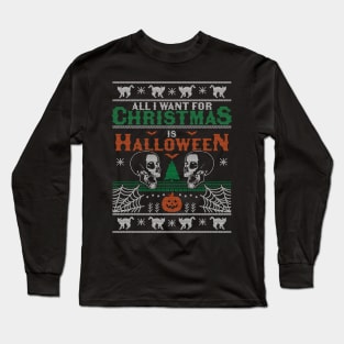 All I Want for Christmas is Halloween Ugly Christmas Sweater Long Sleeve T-Shirt